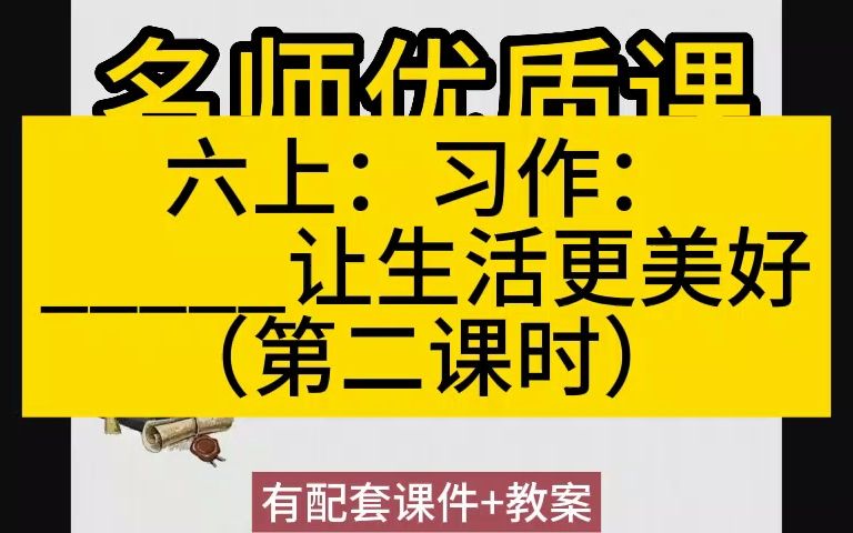 [图]六上：3-4习作：_____让生活更美好2(有课件教案)名师优质公开课教学实录课堂实录，小学语文统编版部编版人教版语文六年级上册，优质课公开课比赛赛课一等奖