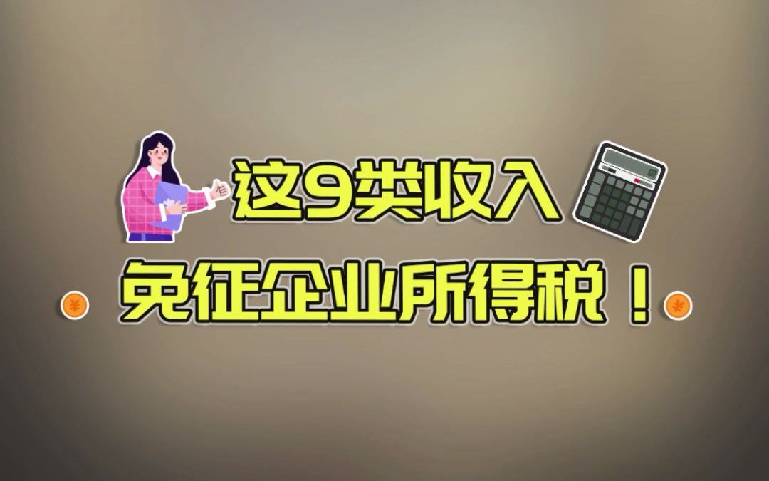 这9类收入免征企业所得税!快收藏 !哔哩哔哩bilibili