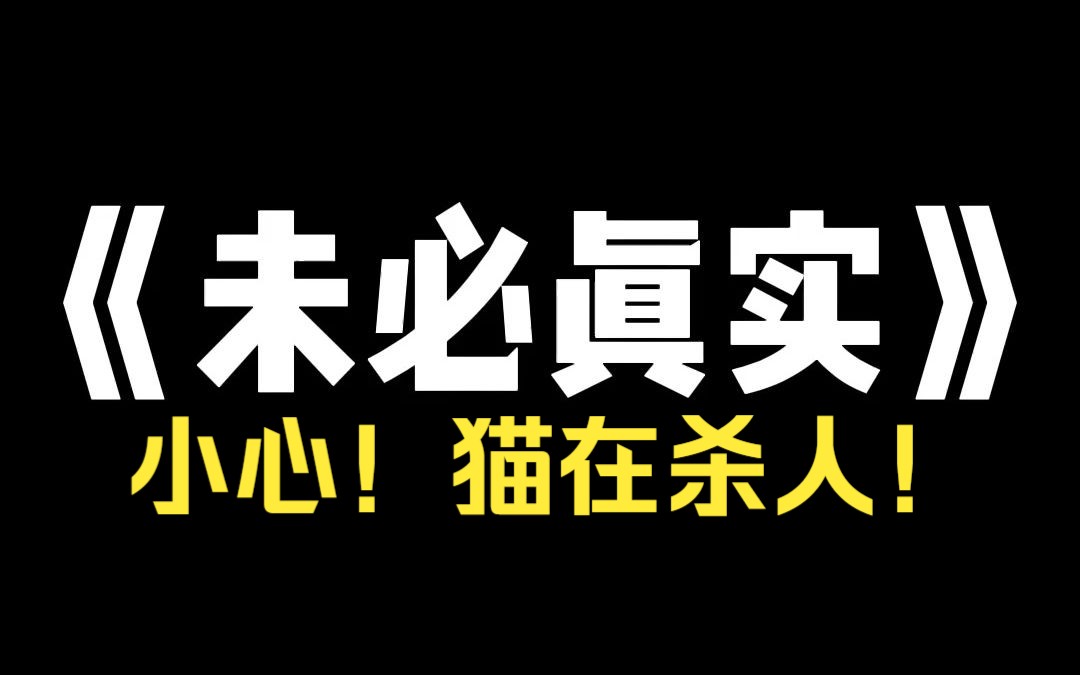 小说推荐~《未必真实》「猫在杀人!」电台里的声音异常绝望.而我正用铁锹,铲起第 108 具野猫尸体.我是「铲猫人」,我知道人们在害怕什么——猫,...