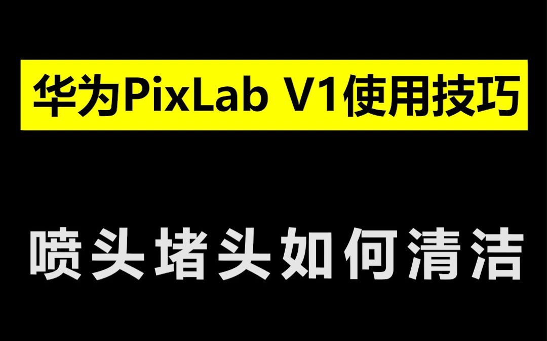 华为PixLab V1打印机喷头堵头如何清洁