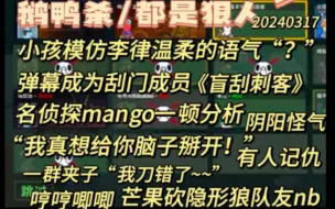 Download Video: 【鹅鸭杀】小孩模仿李晋晔温柔的语气“？”，名侦探mango“真想给你脑子掰开”，阴阳怪气有人记仇，一群夹子“我刀错了~”，芒果砍隐形狼队友nb。20240317