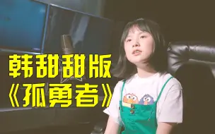 Download Video: 这首19亿次播放的《孤勇者》，韩甜甜也来翻唱了，开口不输原唱