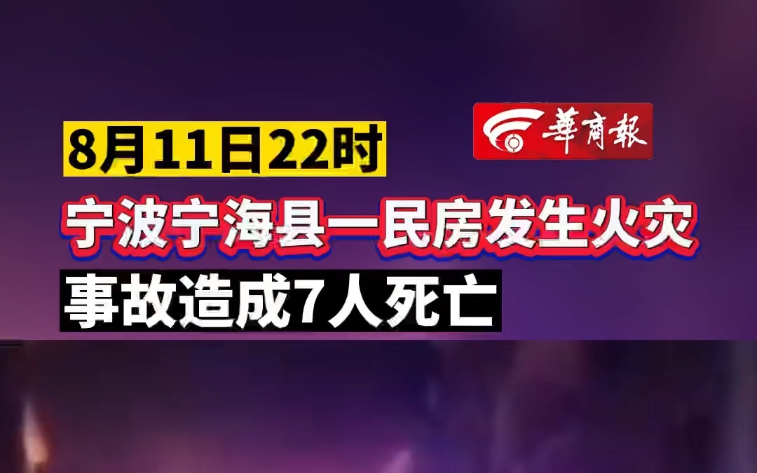 8月11日22时 宁波宁海县一民房发生火灾 事故造成7人死亡哔哩哔哩bilibili