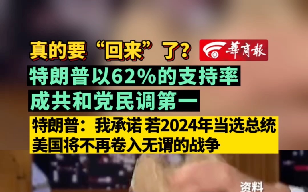 真的要“回来”了?特朗普以62%的支持率成共和党民调候选第一 特朗普:我承诺 若在2024当选总统 美国将不再卷入无谓的战争哔哩哔哩bilibili