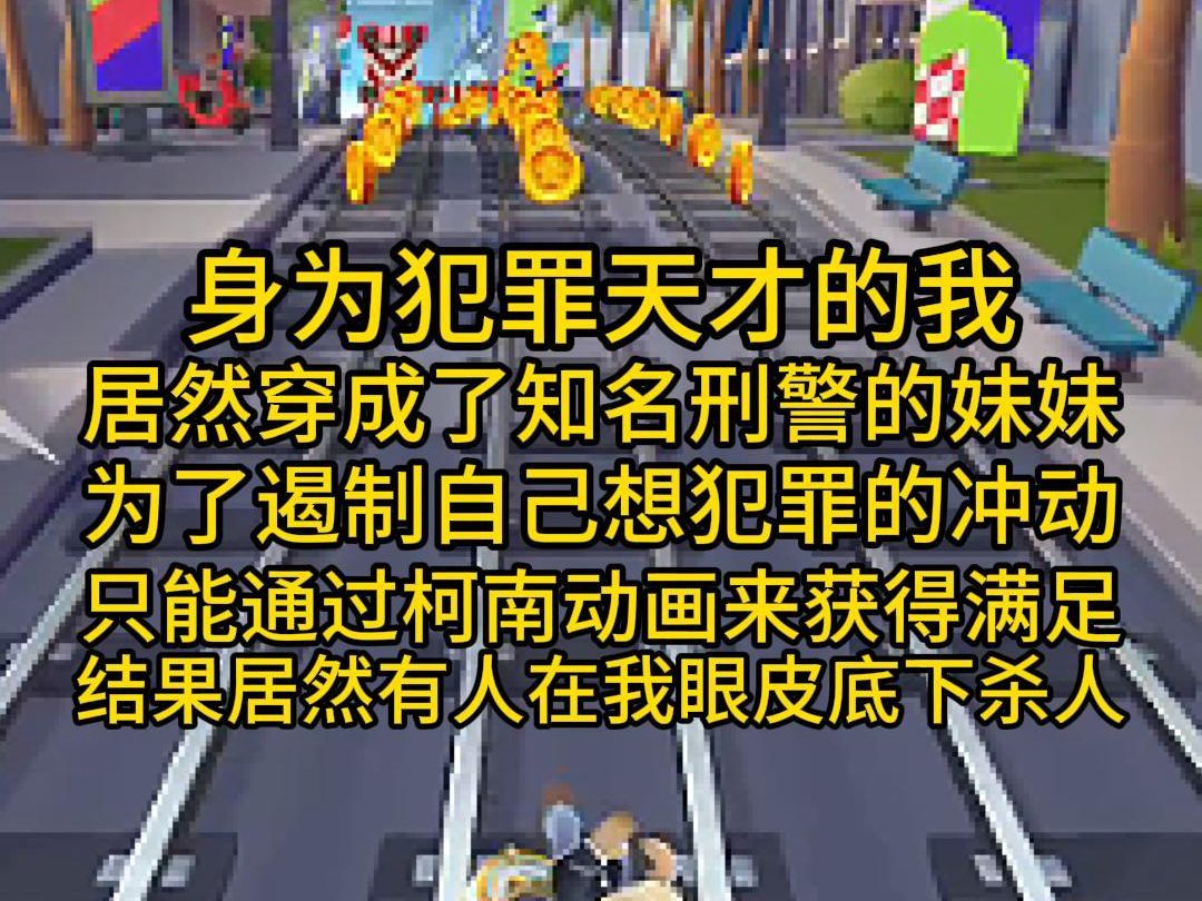 身为犯罪个天才的我,居然穿成了知名刑警的妹妹,为了遏制自己想犯罪的冲动,只能通过柯南动画来获得满足,结果居然有人在我眼皮底下杀人哔哩哔哩...