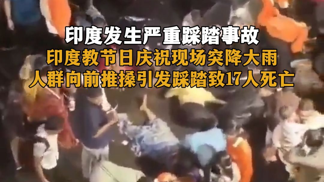 印度发生严重踩踏事故，印度教节日庆祝现场突降大雨，人群向前推搡引发踩踏致17人死亡。