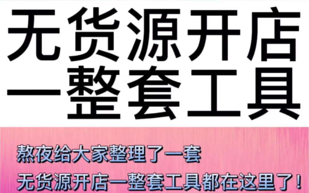 昨晚熬夜给大家整理了一套无货源开店一整套工具,都在这里了,采集,选品,上货,拍单,等等……哔哩哔哩bilibili