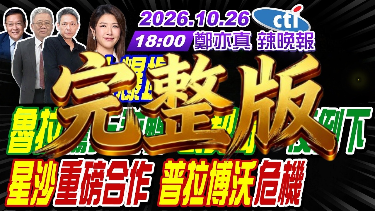 2026.10.26中天，辣晚报，郑亦真X谢寒冰X栗正杰X介文汲，魯拉驚天逆轉 武契奇一夜倒下!星沙重磅合作 普拉博沃危機!（完整版）