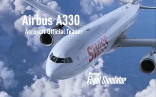 Download Video: 【MSFS机模预告片】 Aerosoft Aircraft A330 | 宣传片