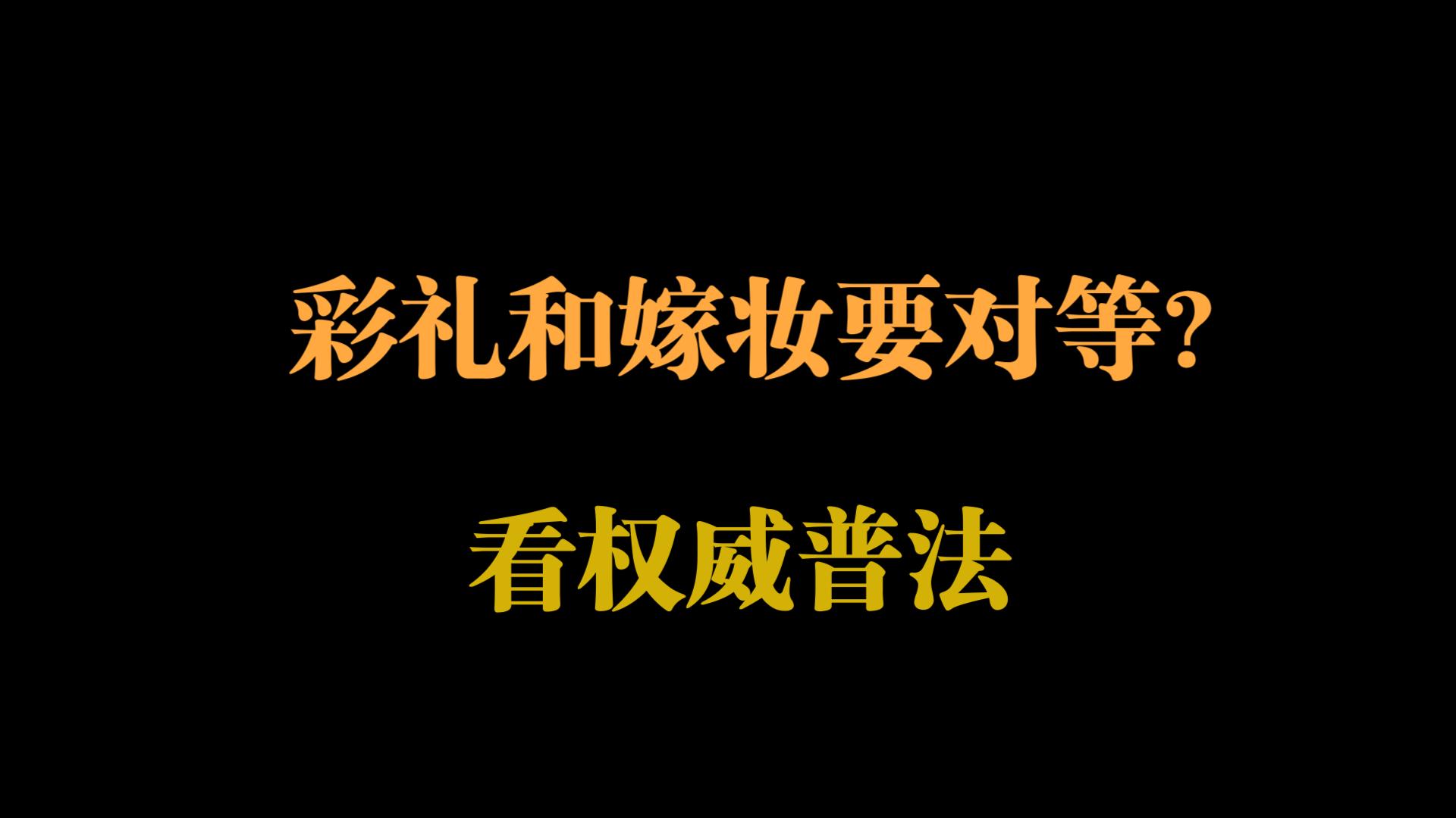 彩礼和嫁妆要对等?带大家了解权威的解释哔哩哔哩bilibili