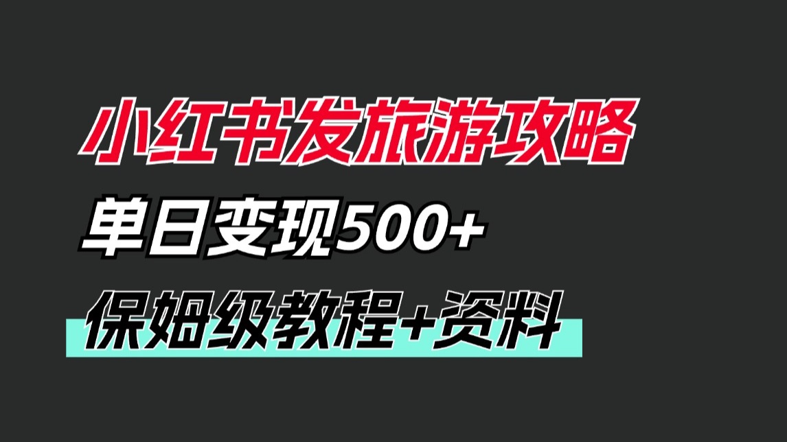 小红书发旅游攻略,零成本单日变现500+,保姆级教程分享+最新旅游景点资料包!哔哩哔哩bilibili