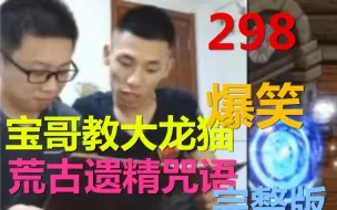 下载视频: 【姥吊秀298】收藏系列！宝哥教大龙猫荒古遗精咒语！完整教学版！爆笑不断~