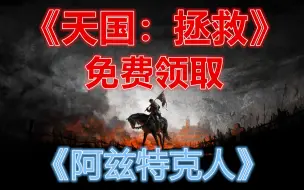 特别好评《天国：拯救》免费送！更有《阿兹特克人》一同领取！【epic免费喜加一系列】