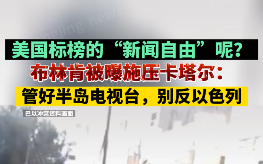 美国标榜的“新闻自由”呢?布林肯被曝施压卡塔尔:管好半岛电视台,别反以色列哔哩哔哩bilibili