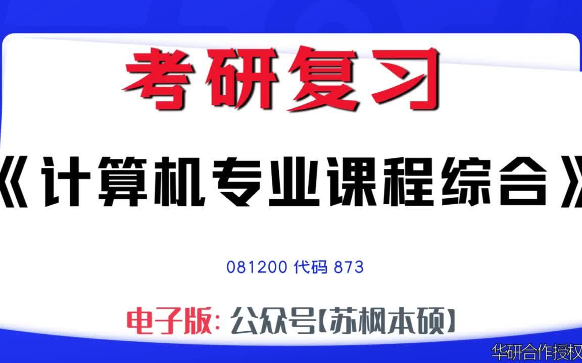 如何复习《计算机专业课程综合》?081200考研资料大全,代码873历年考研真题+复习大纲+内部笔记+题库模拟题哔哩哔哩bilibili