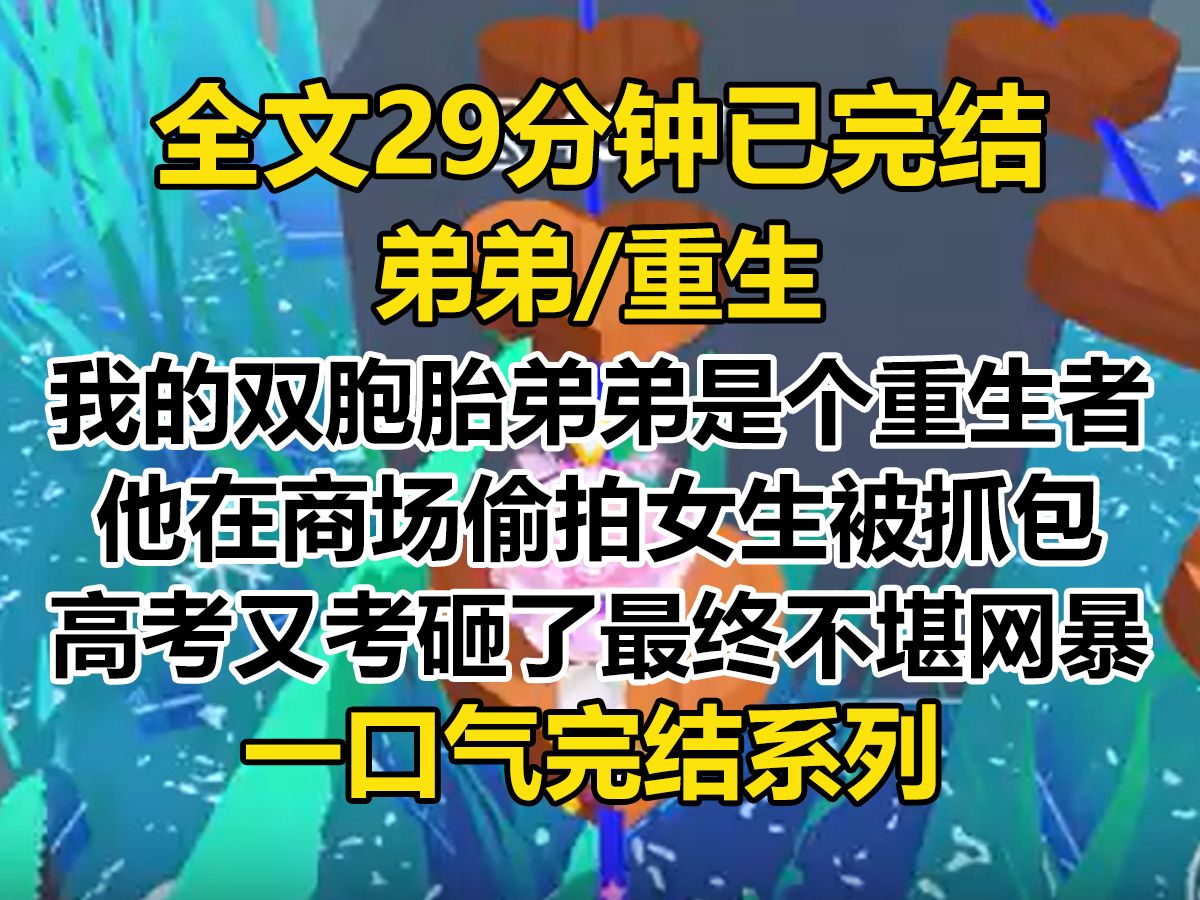 【完结文】我的双胞胎弟弟是个重生者. 上一世,他在商场偷拍女生被抓包,高考又考砸了,最终不堪网暴选择自杀..哔哩哔哩bilibili