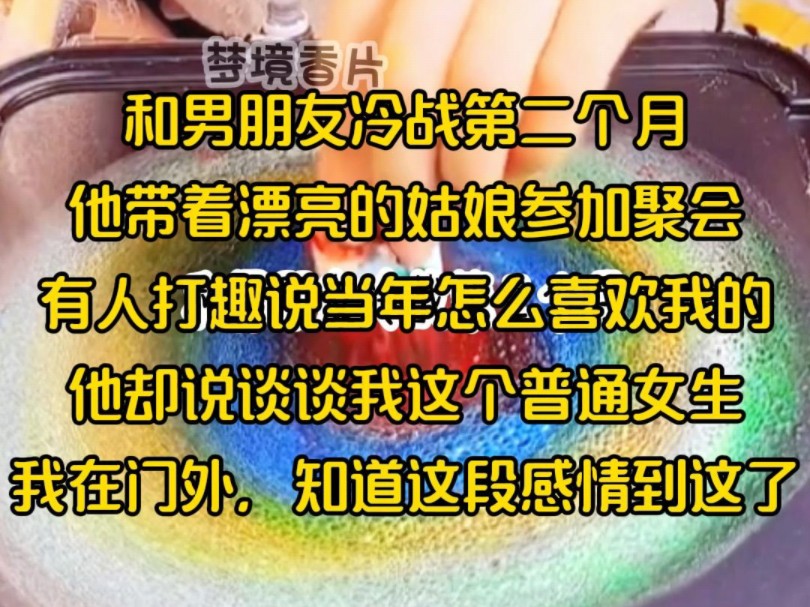 和男朋友冷战第二个月,他带着漂亮的姑娘参加聚会,有人打趣说当年怎么喜欢我的,他却说谈谈我这个普通女生,我在门外,知道这段感情到这了哔哩哔...