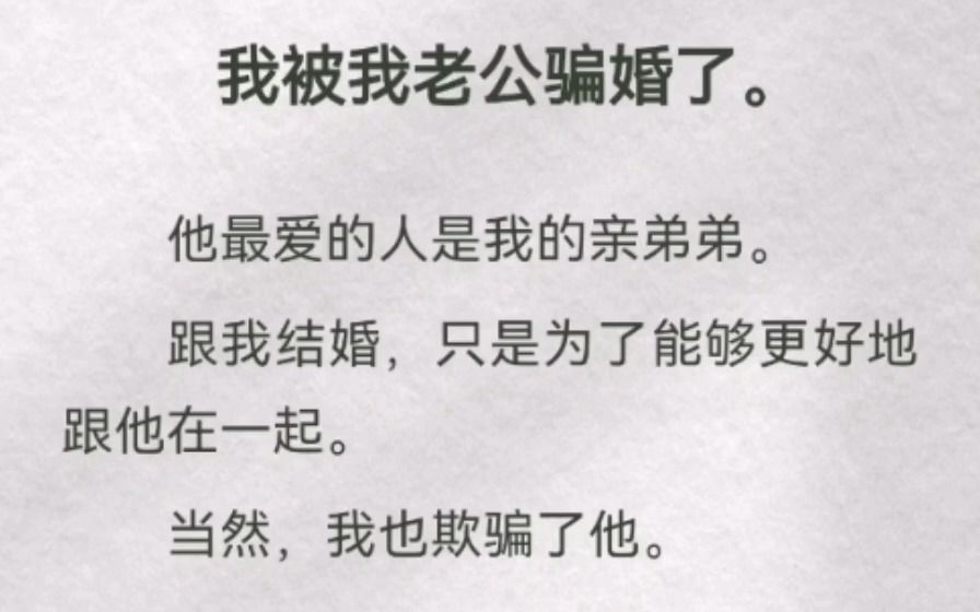 [图]我被我老公骗婚了。他最爱的人是我的亲弟弟。跟我结婚，只是为了能够更好地跟他在一起。当然，我也欺骗了他。因为我最爱的人，也不是他。