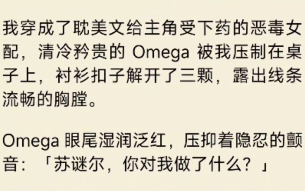 [图]（全文）我穿成了耽美文给主角受下药的恶毒女配，清冷矜贵的 Omega 被我压制在桌子上，衬衫扣子解开了三颗，露出线条流畅的胸膛。