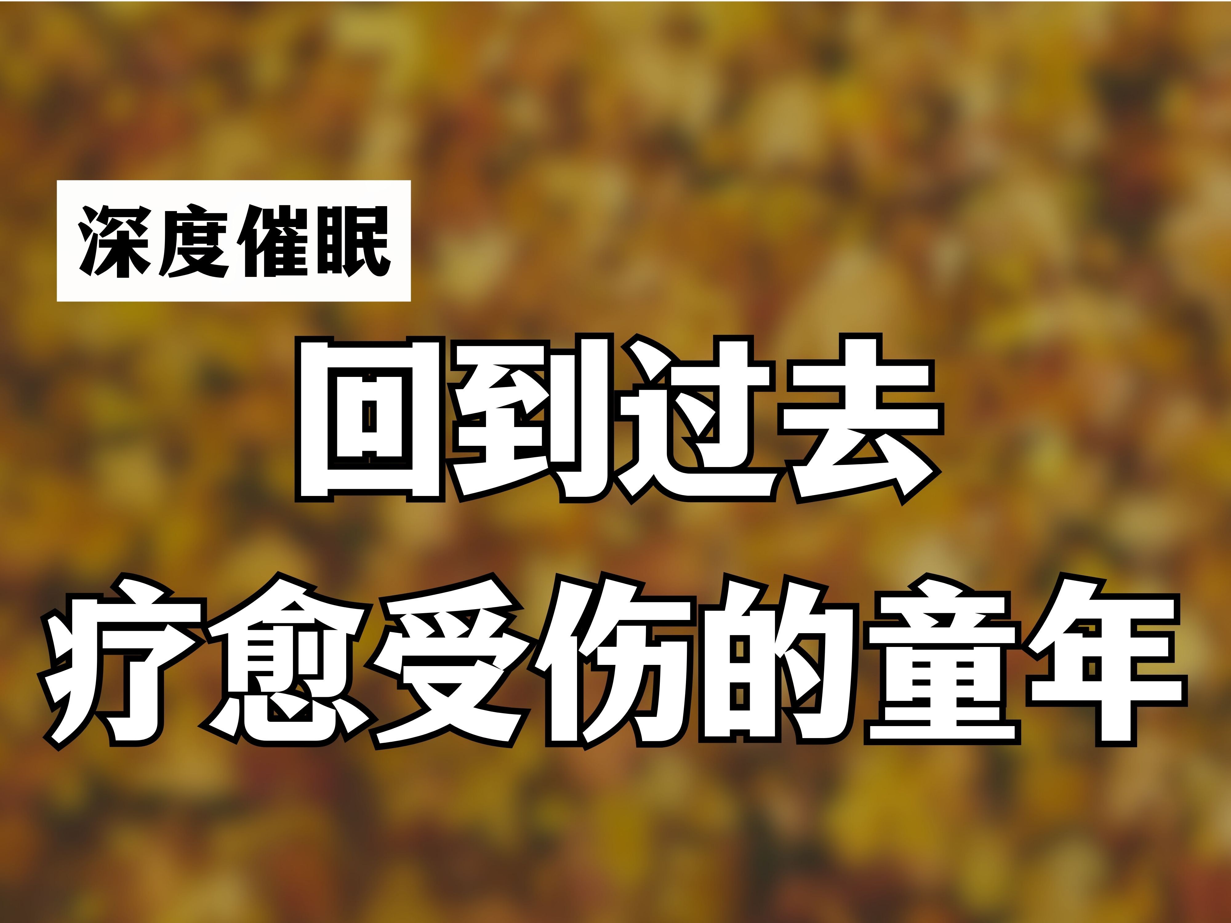 [图]深度催眠你回到小时候，看到那个受伤的自己，童年创伤疗愈，回到过去。