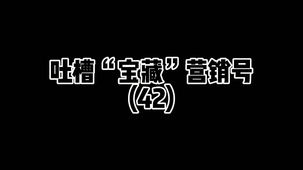 吐槽“宝藏”营销号(42)#吐槽 #吐槽营销号 #上热门 #创作灵感哔哩哔哩bilibili