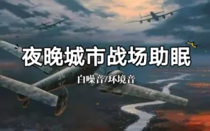 Download Video: 【白噪音/环境音】夜晚城市战场 轰炸氛围声（适合助眠 放松 作业 看书等）