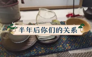 Скачать видео: 【茧子茶占】能量更新：半年后你们是什么关系？