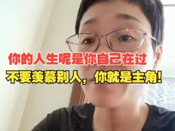 Download Video: 你的人生呢是你自己在过，不要羡慕别人，你就是主角！