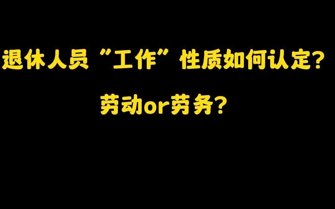 退休人员“工作”性质如何认定?劳动or劳务?哔哩哔哩bilibili