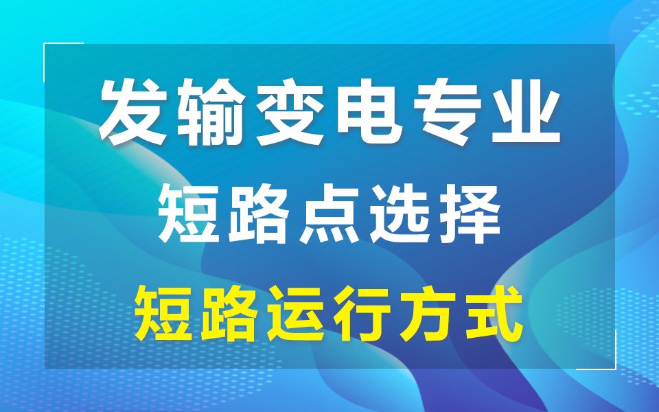 张工教育发输变电公开课短路点选择《短路运行方式、改编及真题案例分析、短路点选择、真题案例分析》哔哩哔哩bilibili