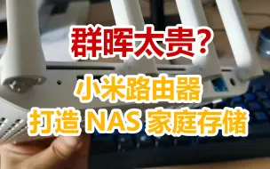 下载视频: 群晖太贵？免费的用吗？小米路由器打造NAS家庭存储