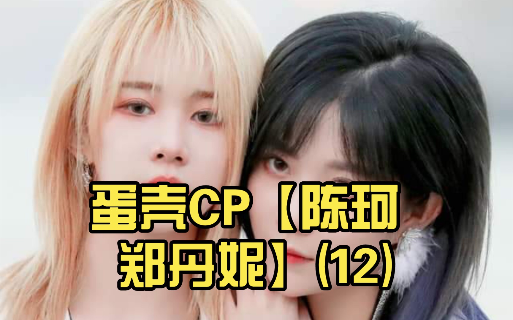 蛋壳cp【陈珂 郑丹妮】(12)