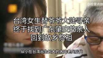 Download Video: 台湾女生替爷爷大陆寻亲，终于找到广东肇庆的亲人，回到故乡祭祖 #海峡两岸 #寻亲 #老兵 #亲情 #正能量