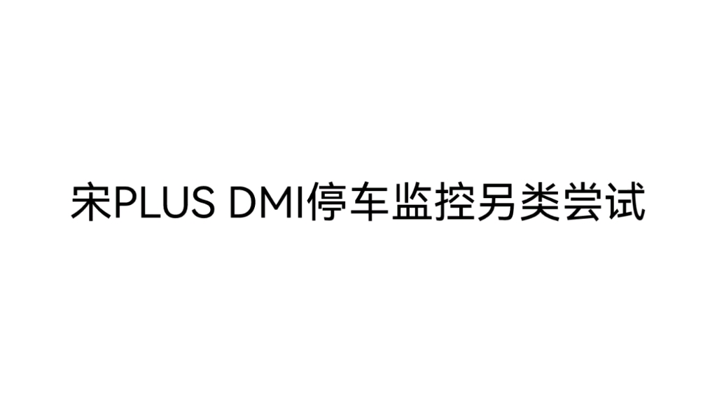 宋PLUS DMI 停车监控的另类尝试,只当兴趣,有安全风险,不作推荐.哔哩哔哩bilibili