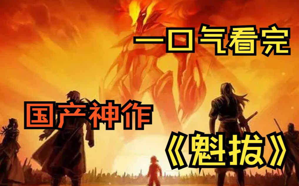 [图]一口气看完国产神作《魁拔》欢迎回来，亲爱的魁拔，我们等你很久了！