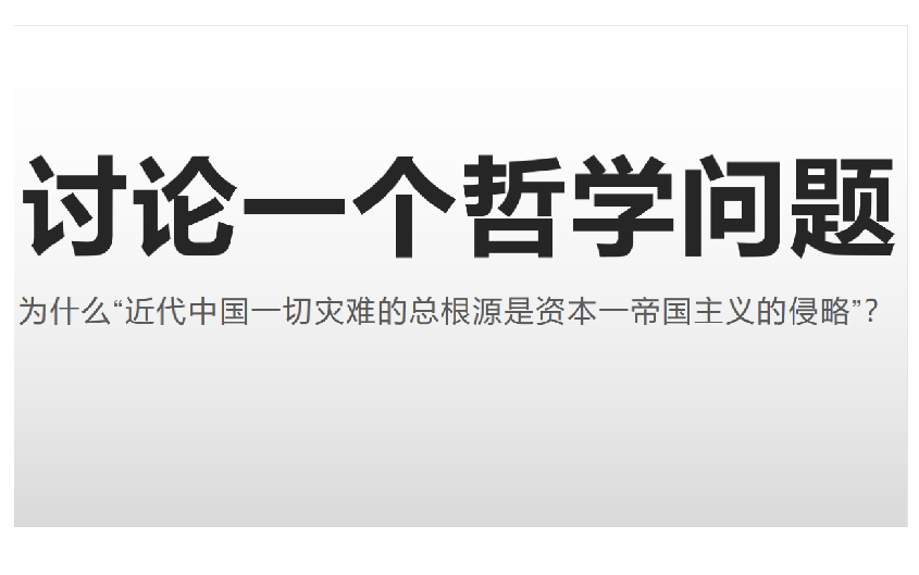 [图]讨论一个哲学问题——为什么“近代中国一切灾难的总根源是资本一帝国主义的侵略”？