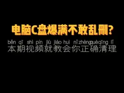 下载视频: 电脑C盘爆满不敢乱删本期视频就教会你正确清理