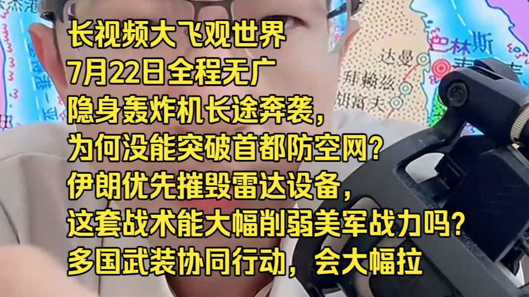 长视频大飞观世界7月22日全程无广隐身轰炸机长途奔袭，为何没能突破首都防空网？ 伊朗优先摧毁雷达设备，这套战术能大幅削弱美军战力吗？ 多国武装协同行动，会大幅拉