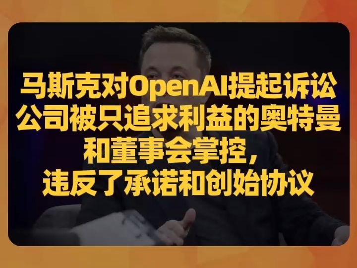 马斯克对OpenAI提起诉讼:公司被只追求利益的奥特曼和董事会掌控,违反了承诺和创始协议哔哩哔哩bilibili