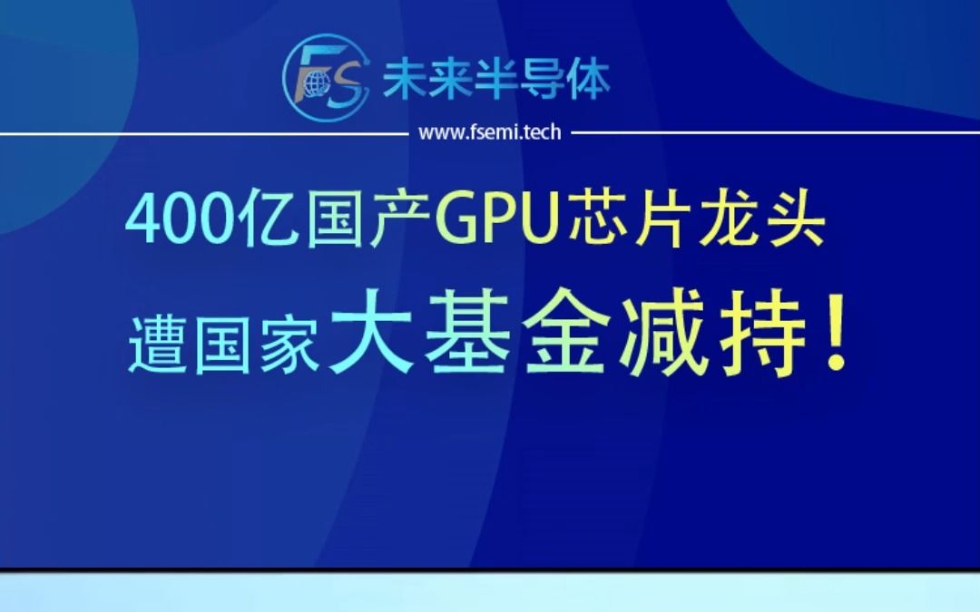 400亿国产GPU芯片龙头遭国家大基金减持!哔哩哔哩bilibili