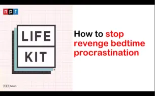 下载视频: NPR精读｜如何停止报复性睡前拖延症How to stop revenge bedtime procrastination