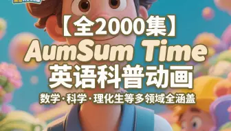 【全2000集】AumSum Time 英语科普动画｜数学·科学·理化生等多领域全涵盖
