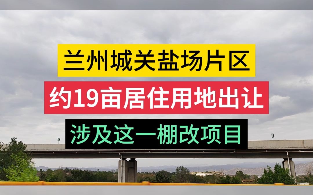 兰州城关盐场片区约19亩居住用地出让,涉及这一棚改项目.哔哩哔哩bilibili