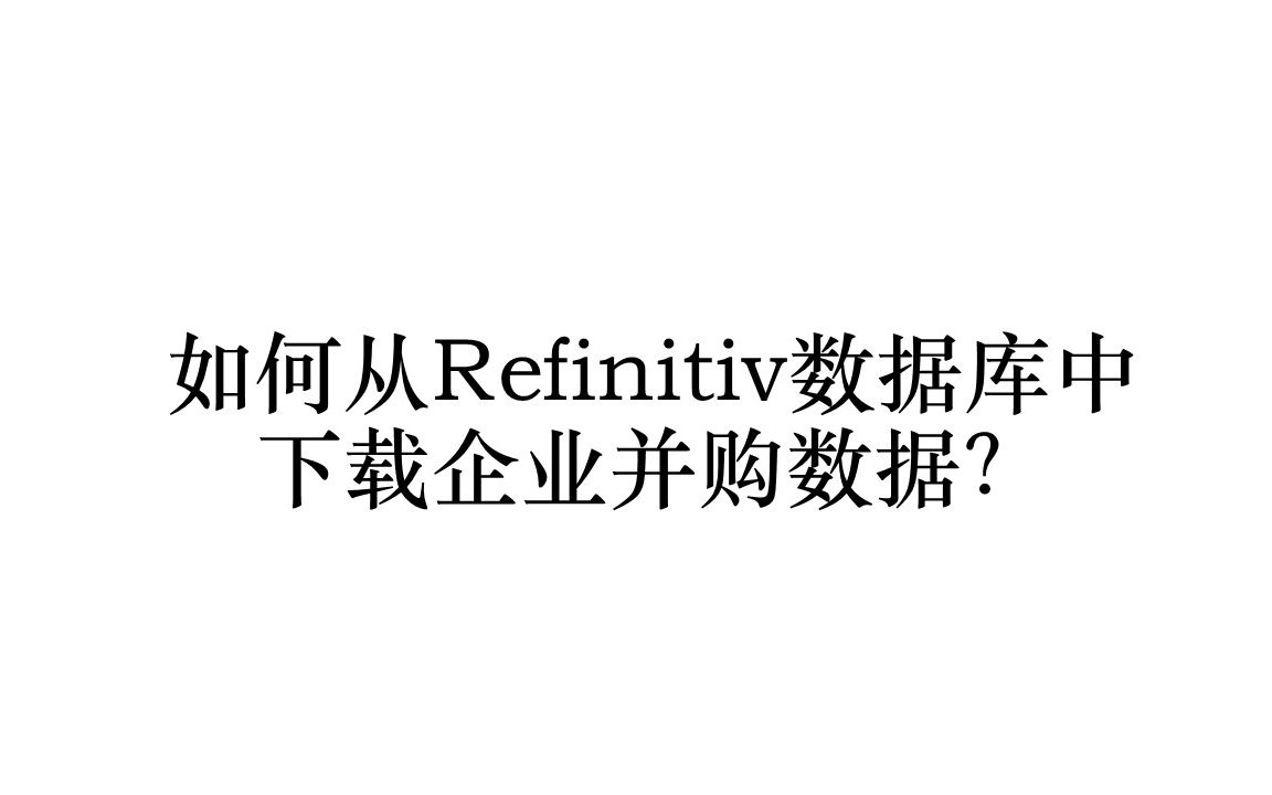 视频演示:如何从Refinitiv Workspace数据库中下载企业并购数据?哔哩哔哩bilibili