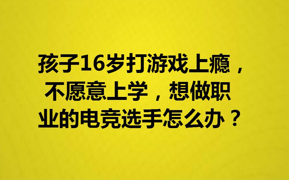 孩子16岁打游戏上瘾,不愿意上学,想做职业的电竞选手怎么办?哔哩哔哩bilibili