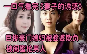 Video herunterladen: 一口气看豪门媳妇受婆婆气，被闺蜜勾引老公，重生后绝地复仇！《妻子的诱惑》大合集