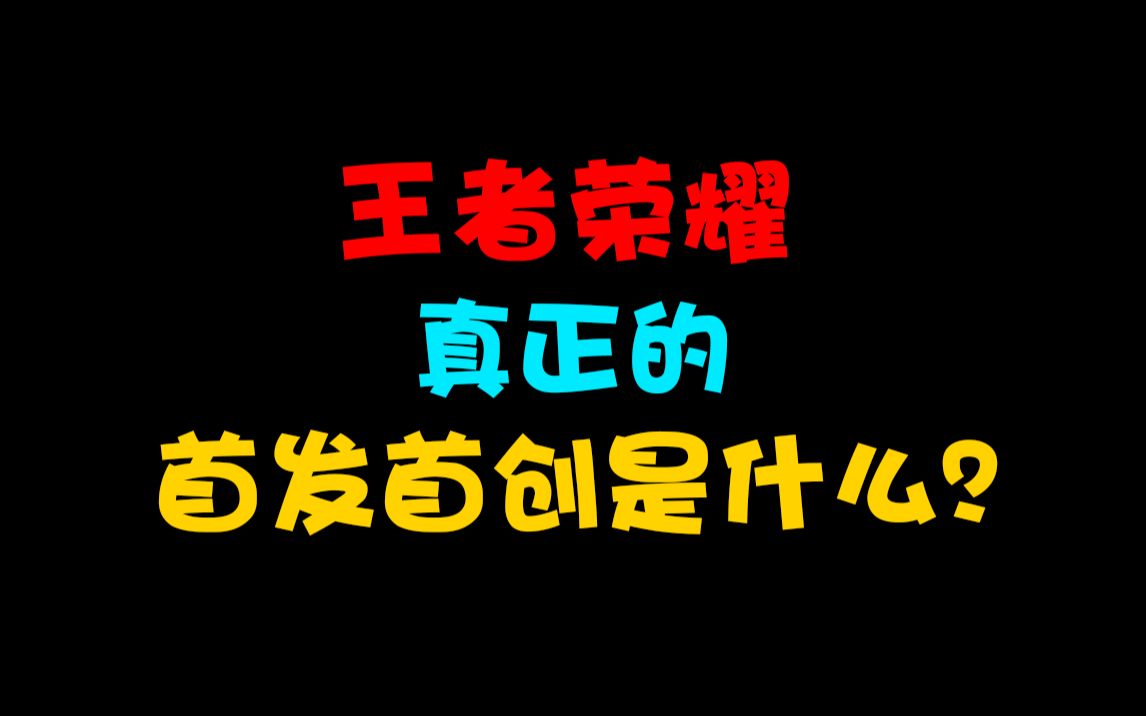 王者荣耀真正的首发首创是什么?哔哩哔哩bilibili