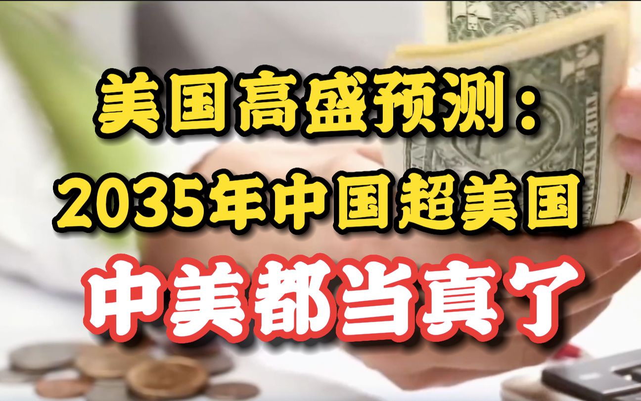 美国高盛预测:中国将在2035年全面超越美国,中美都当真了!哔哩哔哩bilibili