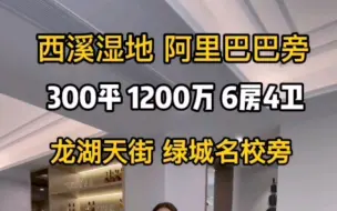 Download Video: #西溪湿地 #天街 旁 #通燃气 #带阳台 300平1200万，6房4卫的设计，精装修，12米大阳台 绿城名校旁。简单介绍一下