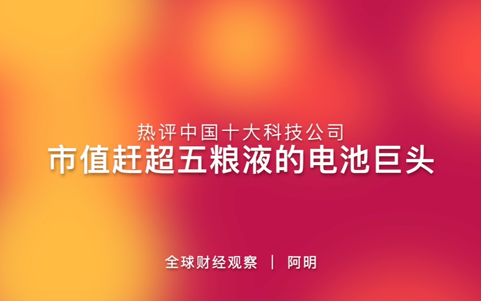 热评中国十大科技上市公司 赶超五粮液的电池巨头哔哩哔哩bilibili